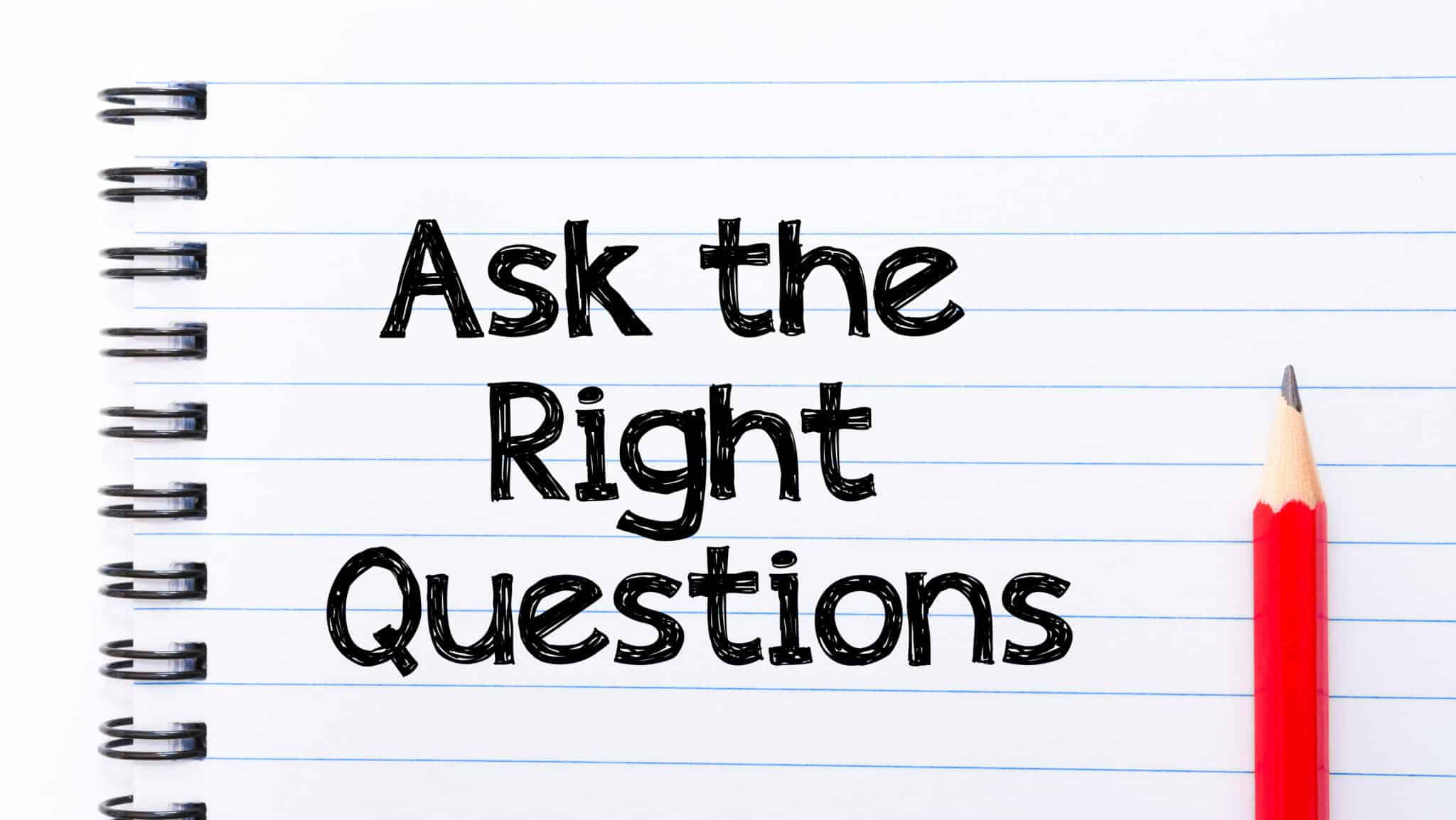 Ask the right questions